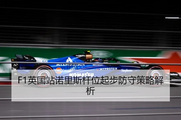 F1英国站诺里斯杆位起步防守策略解析