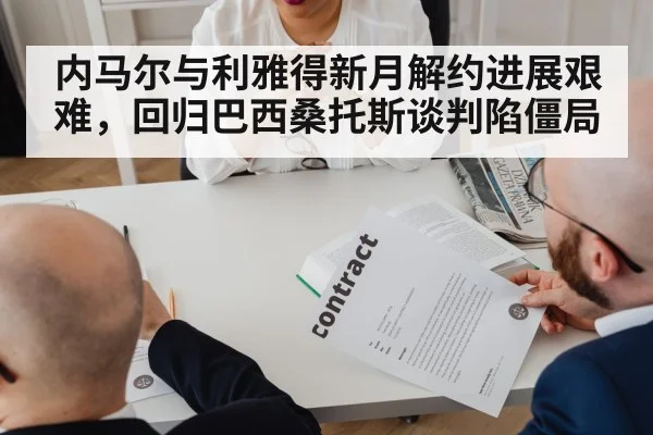 内马尔与利雅得新月解约进展艰难，回归巴西桑托斯谈判陷僵局