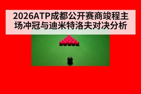 2026ATP成都公开赛商竣程主场冲冠与迪米特洛夫对决分析